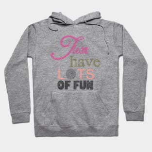 Just have lots of fun Hoodie